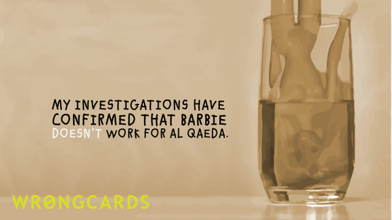 Dark Humor Ecard with text: my investigations have concluded that barbie doesn't work for al qaeda
