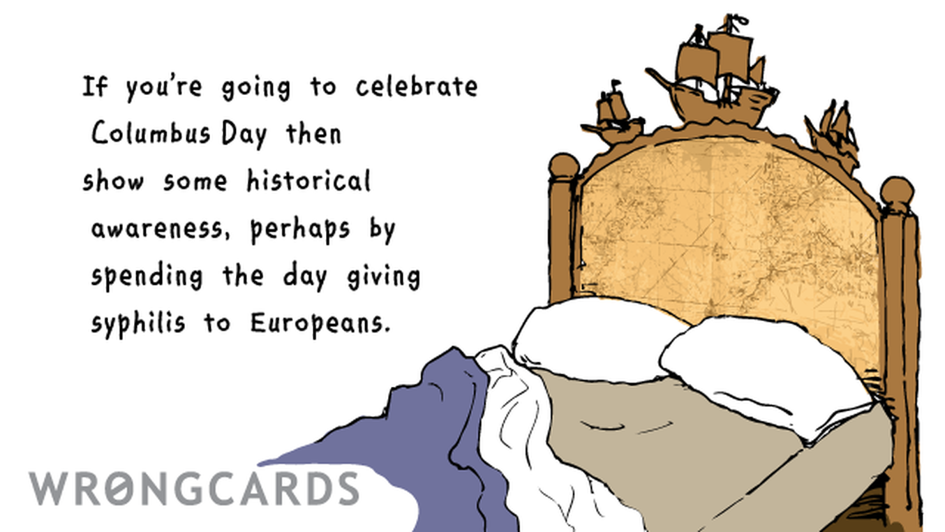 Columbus Day Ecard with text: If you're going to celebrate Columbus Day then show some historical awareness, perhaps by spending the day giving syphilis to Europeans.
