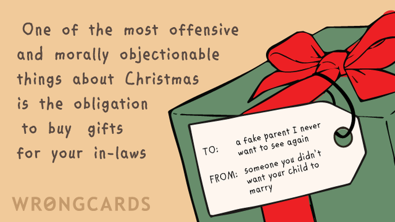 Christmas Ecard with text: One of the most offensive and morally objectionable things about Christmas is the obligation to buy gifts for your in-laws.
