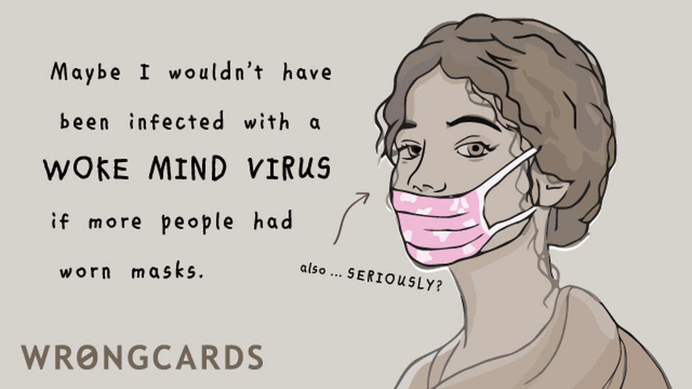 Political Satire Ecard with text: Maybe I wouldn't have been infected with a woke mind virus if more people had worn masks.
