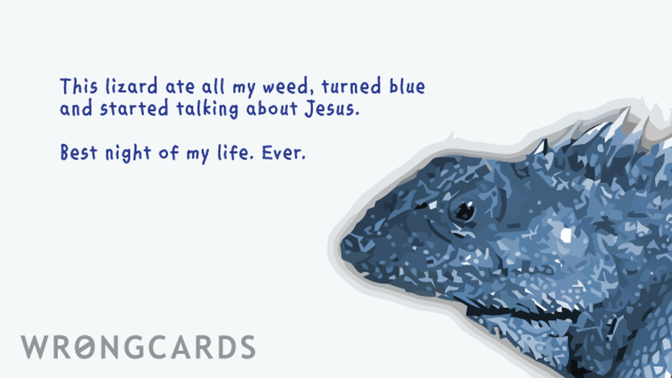 WTF Ecard with text: This lizard ate all my weed, turned blue and started talking about Jesus. Best night of my life. Ever.
