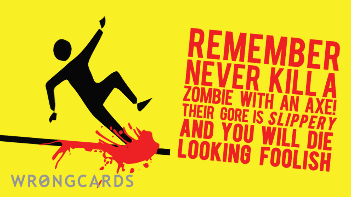 Zombie Ecard with text: never kill zombies with an axe! zombie gore is slippery AND a health hazard. remember - if cornered without a firearm, use a blunt implement like this cricket bat. let's all be prepared.
