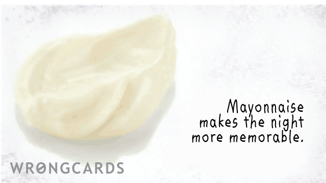 Flirting Ecard with text: mayonnaise makes the night more memorable 