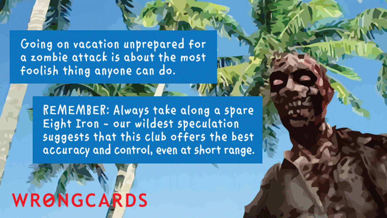 Zombie Ecard with text: zombification can ruin your entire vacation. remember - a zombie is no match against a well swung seven iron. let's all be prepared
