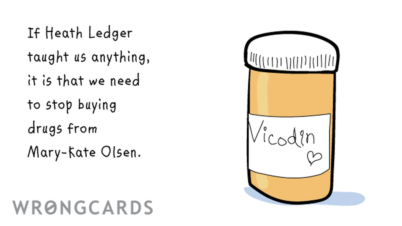Celebrity Ecard with text: If heath ledger taught us anything, it is that we need to stop buying drugs from mary-kate olsen.
