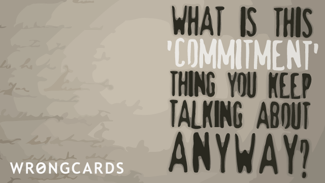 Love Ecard with text: what is this commitment thing, anyway?
