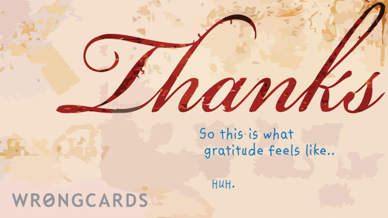 Thank You Cards Ecard with text: thanks. so this is what gratitude feels like. huh.
