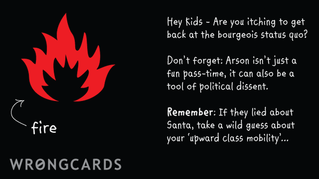 Inspirational Ecard with text: 'Hey kids - are you itching to get back at bourgeois status quo? Dont forget: arson isnt just a fun pass-time, it can also be a tool of political dissent. Remember: if they lied about Santa, take a wild guess about your upward mobility.'
