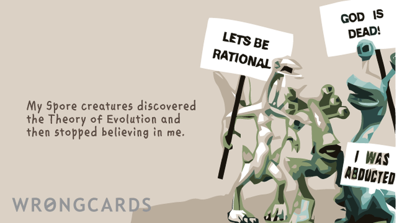 CheerUp Ecard with text: My spore creatures discovered the theory of evolution, then stopped believing in me :(
