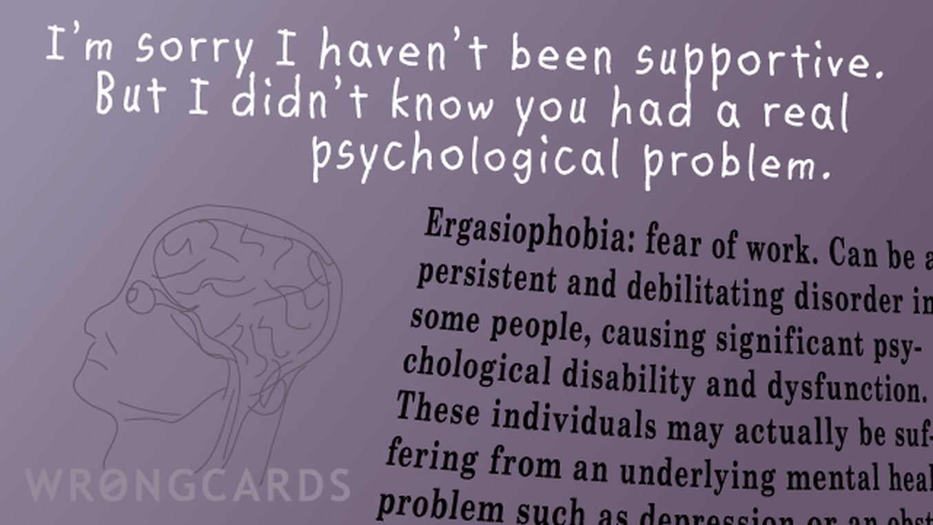 Workplace Ecard with text: im sorry i havent been supportive but i didnt know you had a real psychological problem. with description of ergasiophobia.
