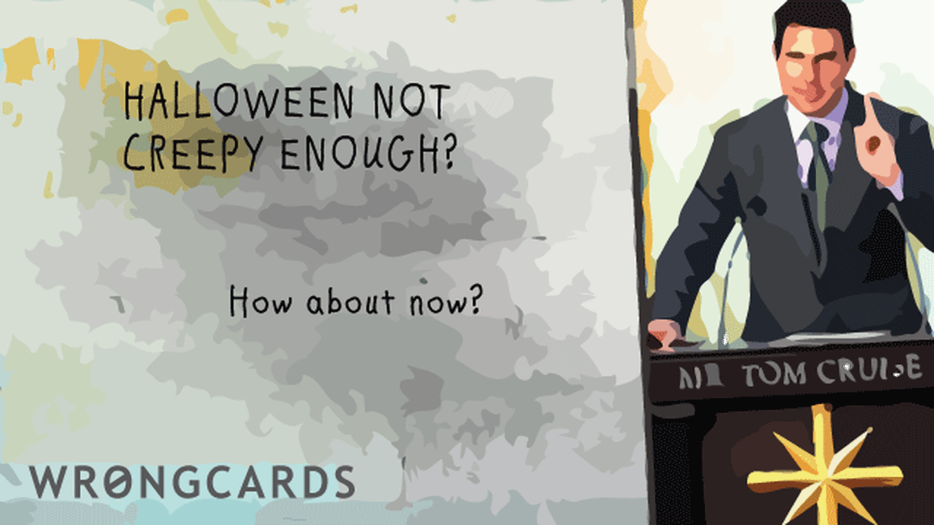 Halloween Greetings Ecard with text: Halloween not creepy enough? how about now with this picture of tom cruise talking about scientology?
