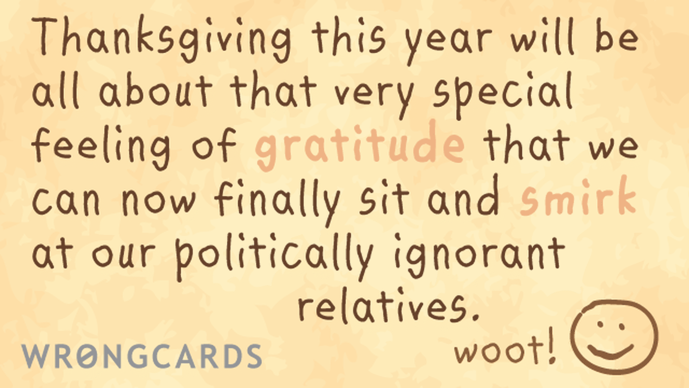 Happy Thanksgiving Ecard with text: Thanksgiving this year will be all about that very special feeling of gratitude that we can now  finally sit and smirk
