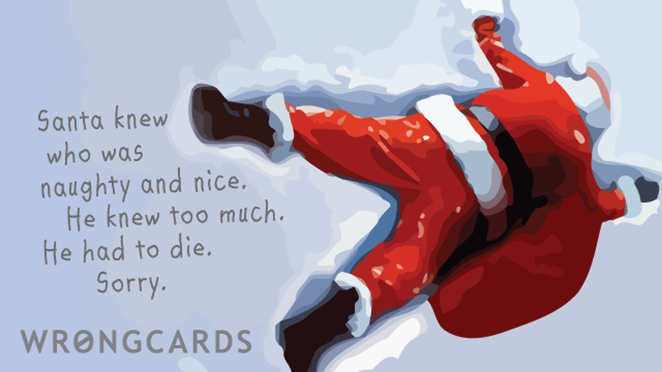 Christmas Ecard with text: santa knew who was naughty and nice. he knew too much. he had to die. sorry.
