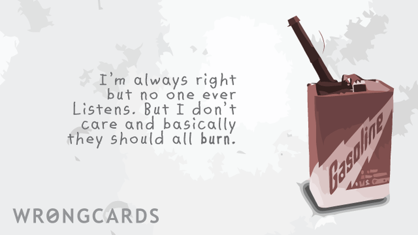 Workplace Ecard with text: Im always right but no one ever listens but i don't care and basically they should all burn.
