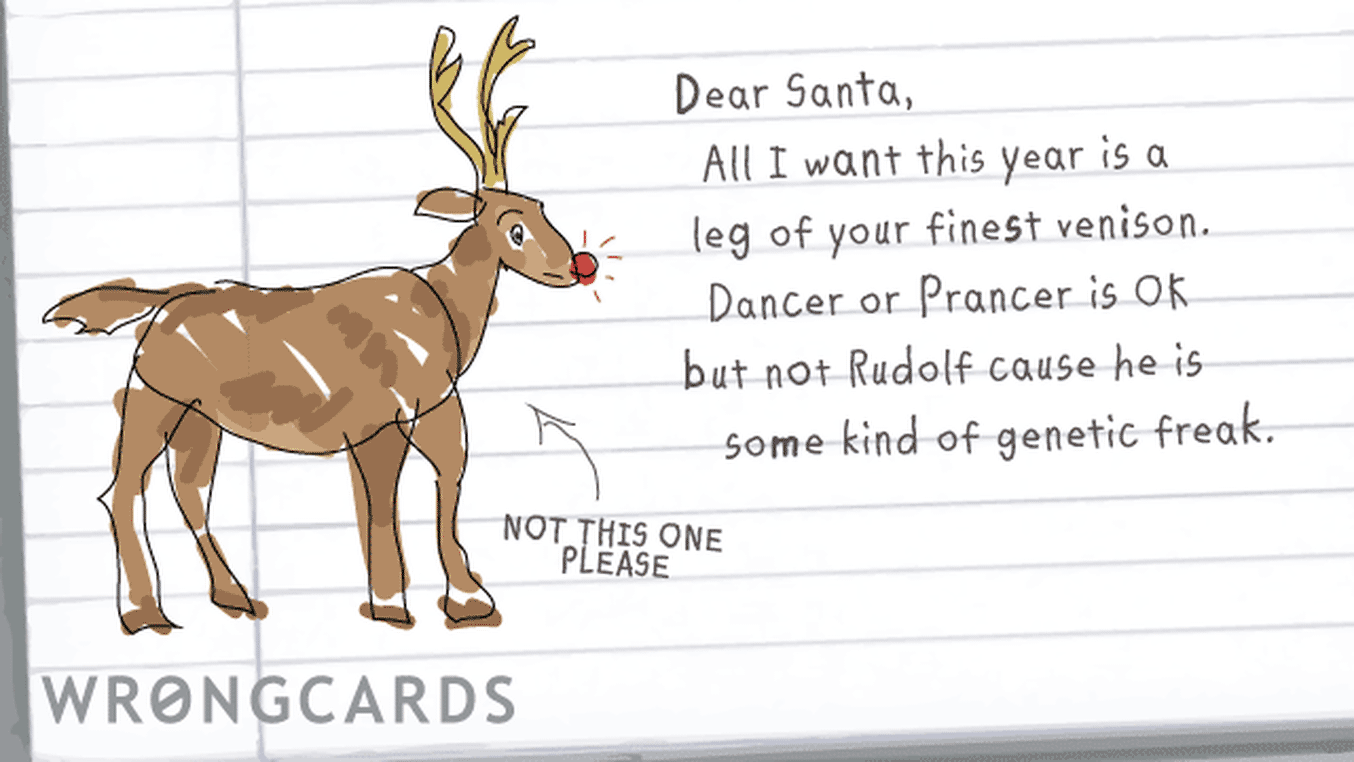 Christmas Ecard with text: merry christmas. dear Santa, all I want this year is a leg of your finest venison. Dancer or Prancer is ok but not Rudolf cause he is some kind of genetic freak.

