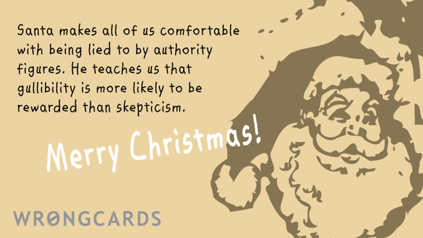 Christmas Ecard with text: Santa makes all us comfortable with being lied to by authority figures. He teaches us that gullibility is more likely to be rewarded than skepticism.
