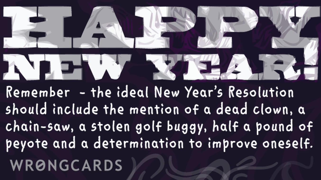 New Year's Ecard with text: the ideal New Years Resolution should include the mention of a dead clown, a chain-saw, a stolen golf buggy, half a pound of peyote and a determination to improve oneself.
