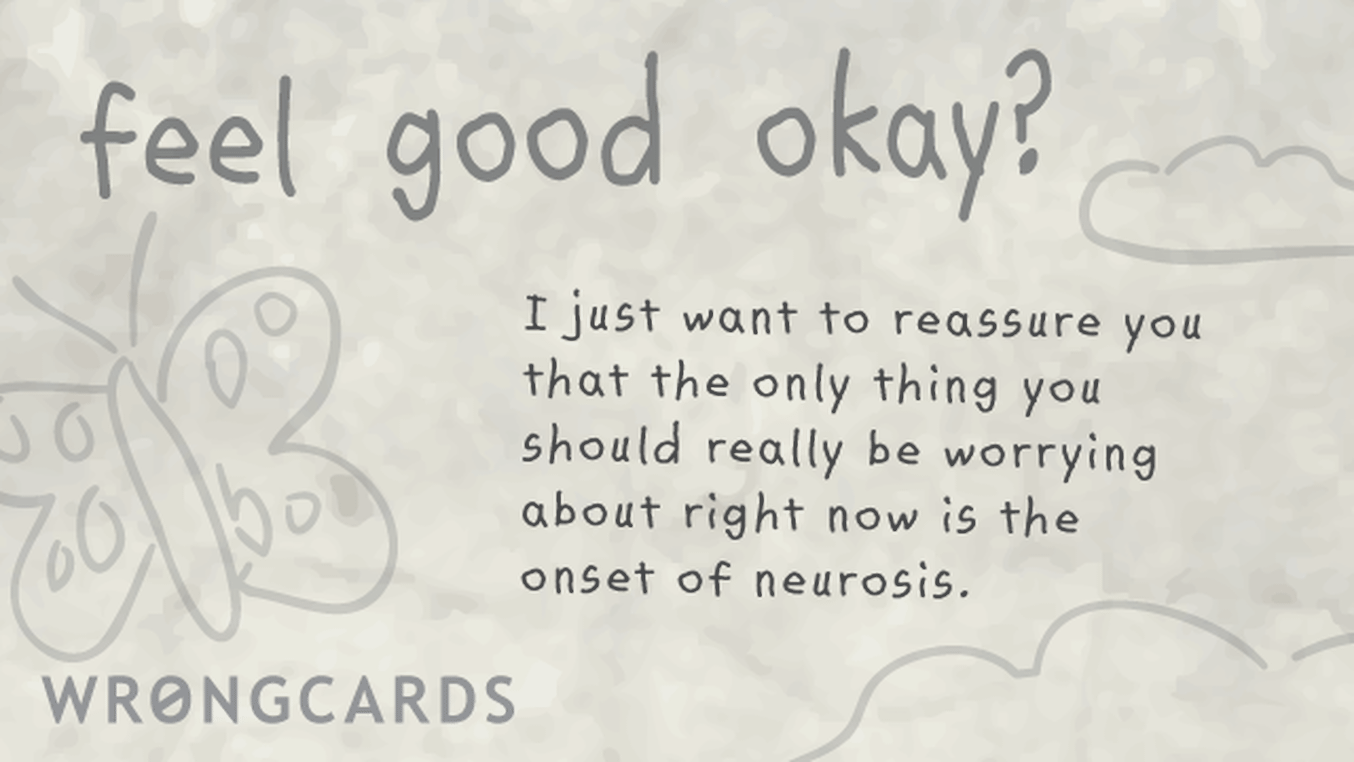 Get Well Soon Cards Ecard with text: I just want to reassure you that the only thing you should really be worrying about right now is the onset of neurosis.
