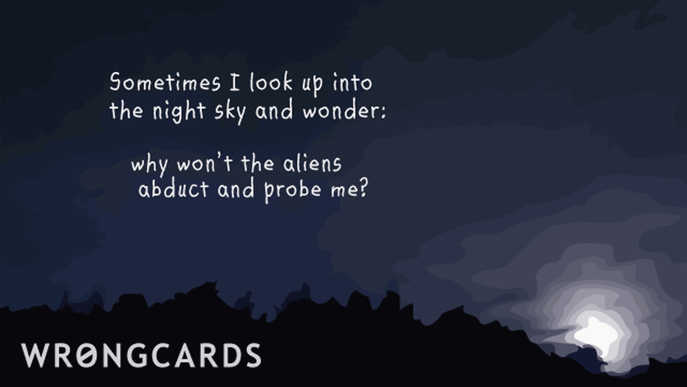 WTF Ecard with text: 'Sometimes I look up into the night sky and wonder: why wont the aliens abduct and probe me?'
