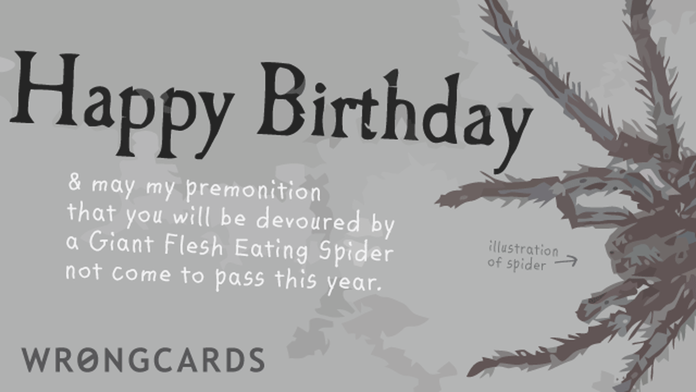 Birthday Ecard with text: happy birthday and may my premonition that you will be devoured by a giant flesh eating spider not come true this year
