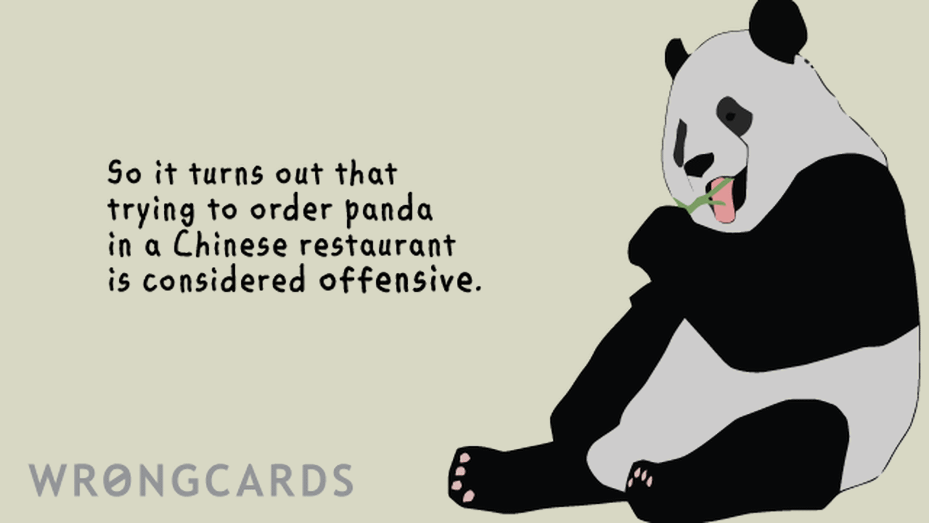 WTF Ecard with text: So it turns out that trying to order panda in a Chinese restaurant is considered offensive.
