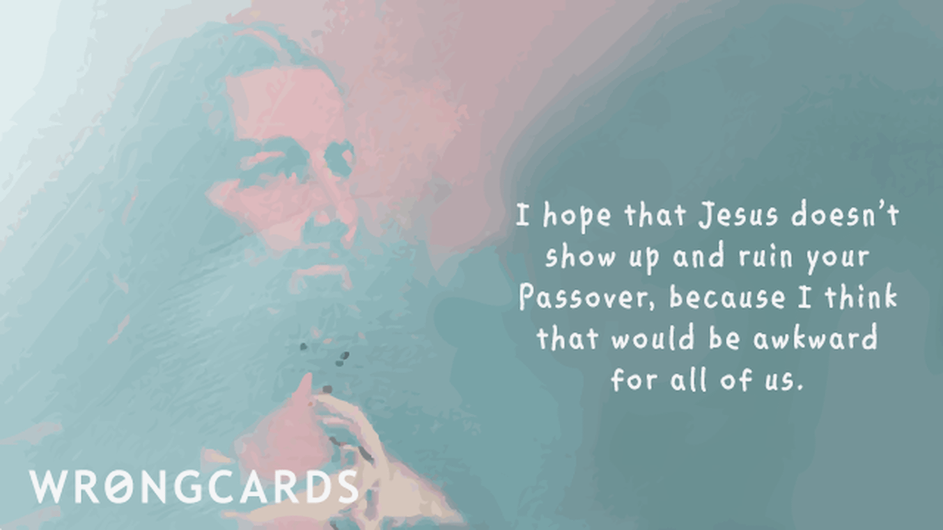 Passover Ecard with text: i hope that Jesus doesn't show up and ruin your passover...
