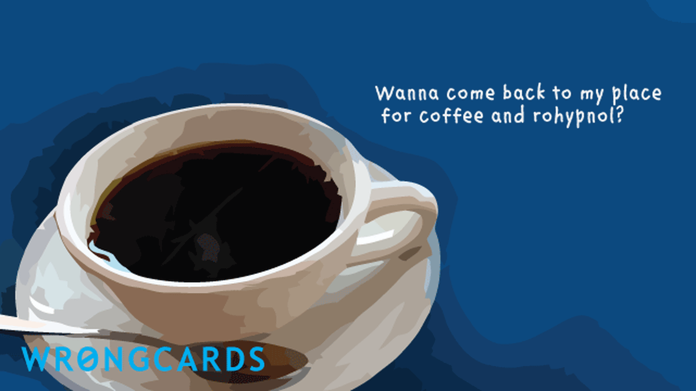 Flirting and Pick Up Lines Ecard with text: wanna come back to my place for coffee and rohypnol?
