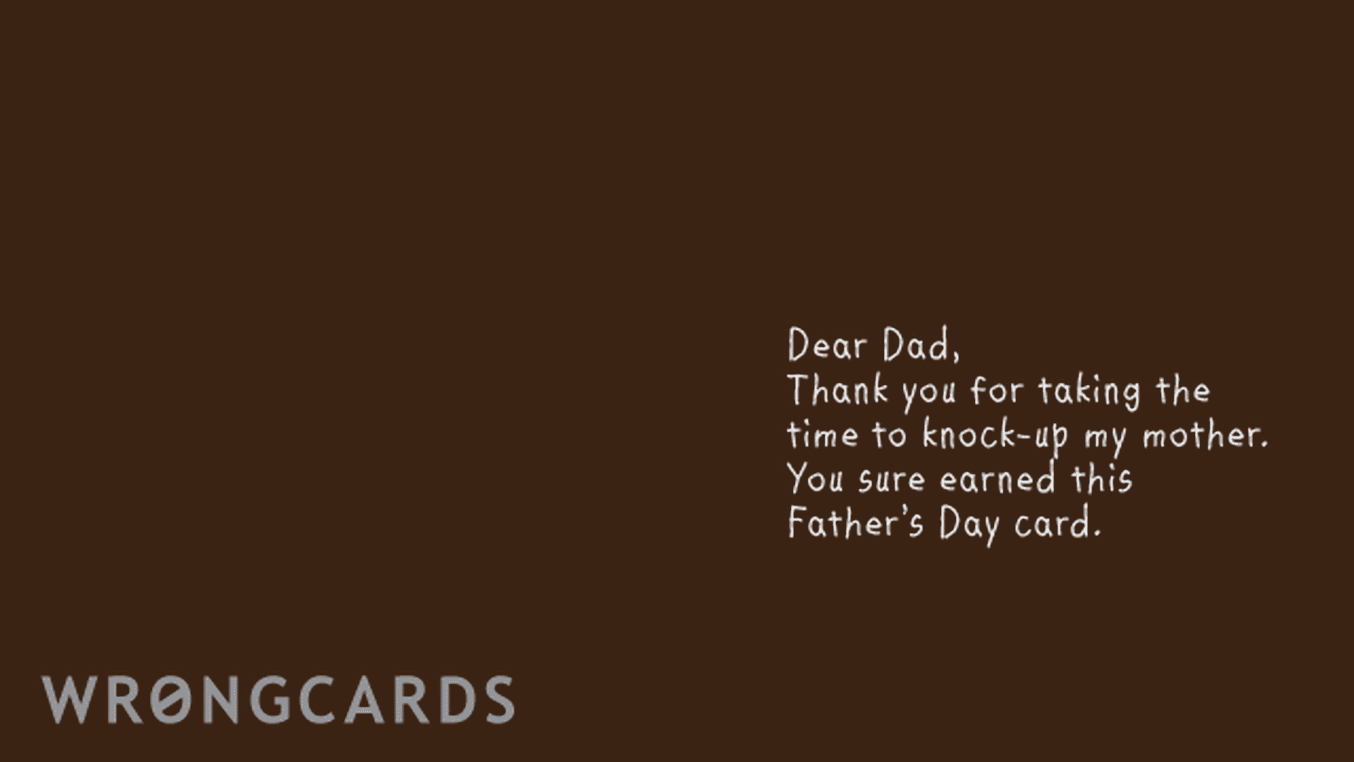 Father's Day Ecard with text: dear dad, thank you for taking the time to knock-up my mother. you sure earned this father's day card. your child.
