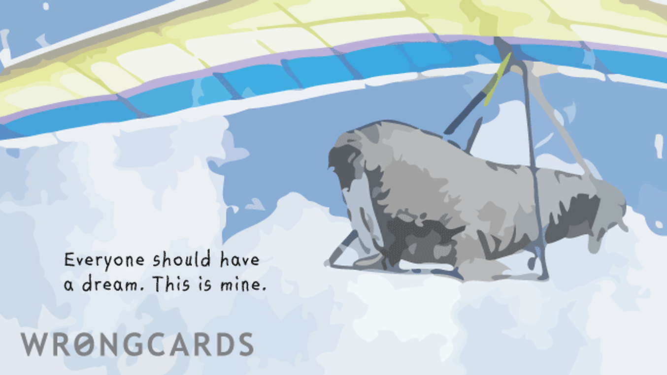 Inspirational Ecard with text: Everyone should have a dream. This is mine. With a picture of a hang gliding walrus.
