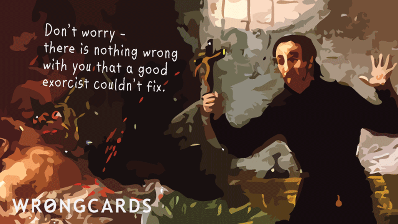 CheerUp Ecard with text: don't worry - there is nothing wrong with you that a good exorcist couldn't fix.
