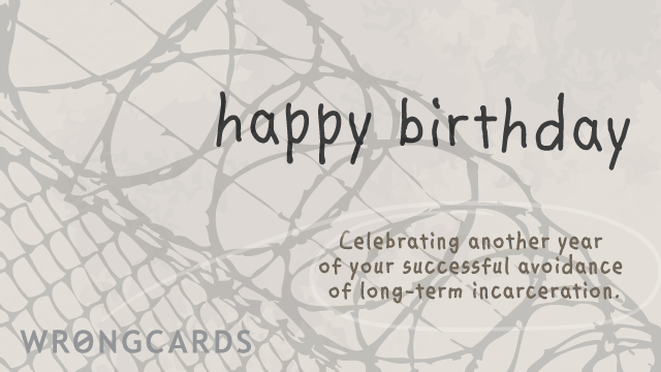 Birthday Ecard with text: Happy Birthday. Celebrating another year of your successful avoidance of long-term incarceration.

