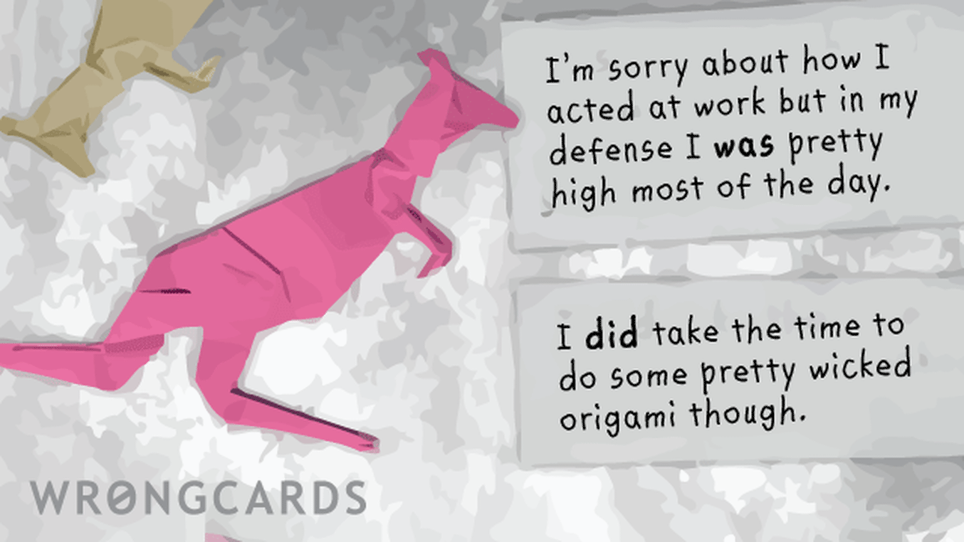 Workplace Ecard with text: I am sorry about how I acted at work but in my defense I was pretty stoned most of the day. i did take the time to do some pretty wicked origami though.
