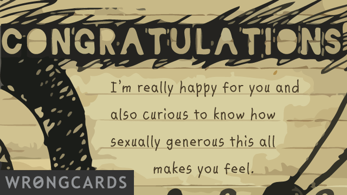 Congratulations Ecard with text: congratulations.  i'm really happy for you and also curious to know how sexually generous this all makes you feel.
