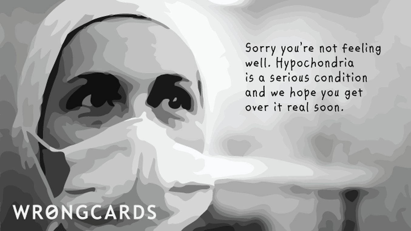 Get Well Soon Cards Ecard with text: Sorry you're not feeling well. Hypochondria is a serious condition and we hope you get over it real soon.
