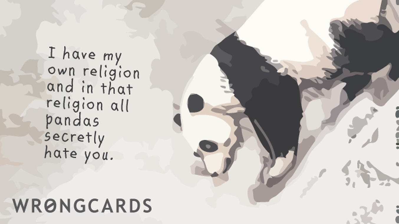Thinking of You Ecard with text: I have my own religion and in that religion all pandas secretly hate you.
