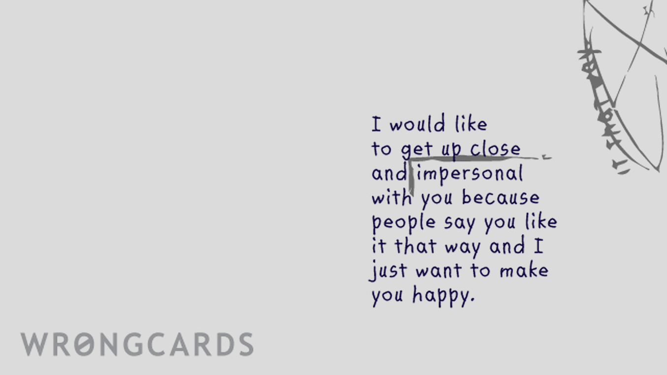 Flirting and Pick Up Lines Ecard with text: I would like to get up close and impersonal with you because people say you like it that way and I just want to make you happy.
