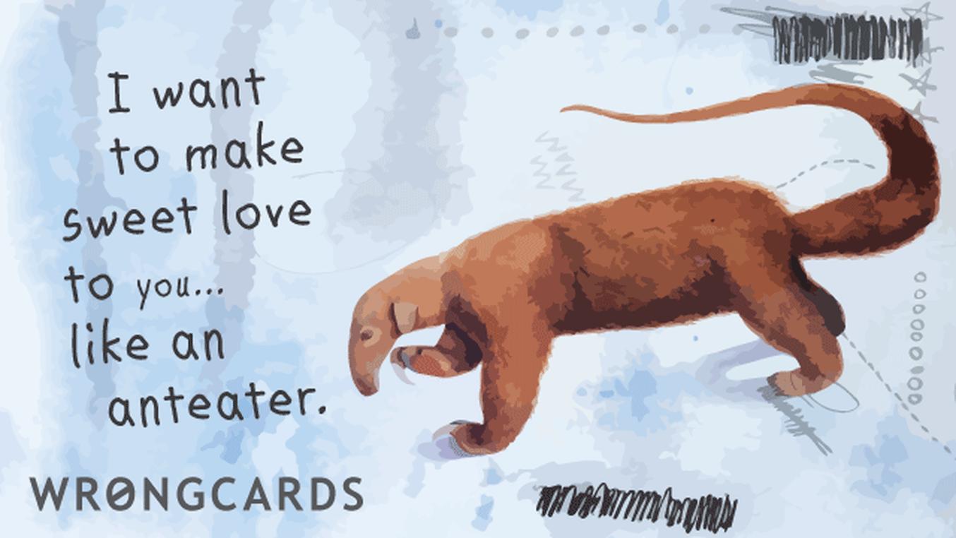 Flirting and Pick Up Lines Ecard with text: I want to make sweet love to you like an anteater.
