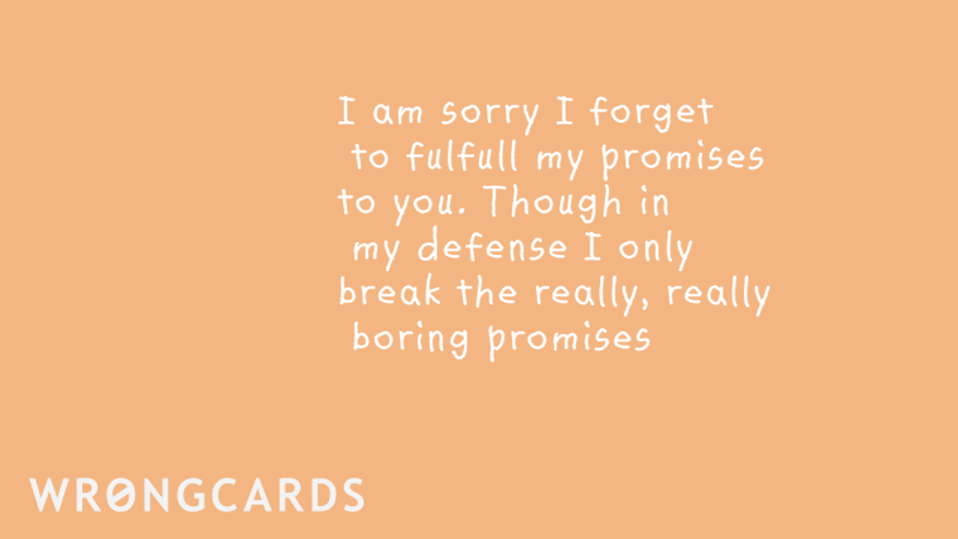 Apology Ecard with text: I am sorry I forget to fulfill my promises  to you though in my defense I only break the really, really boring promises.
