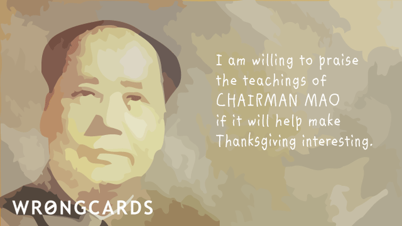 Happy Thanksgiving Ecard with text: I am willing to praise the teachings of Chairman Mao if it will kept keep Thanksgiving interesting.
