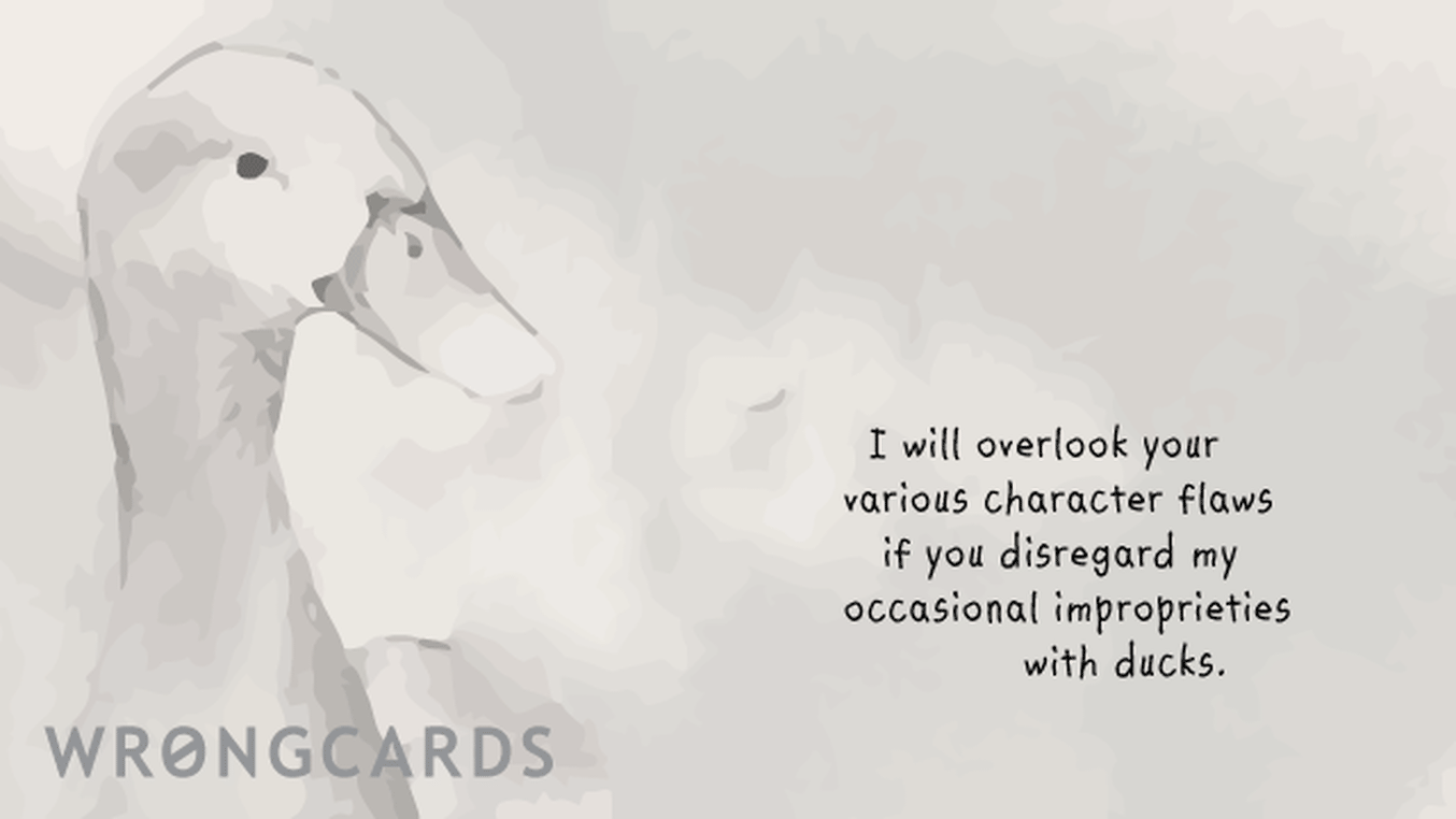 Apology Ecard with text: I will overlook your various character flaws if you overlook my various improprieties with ducks.
