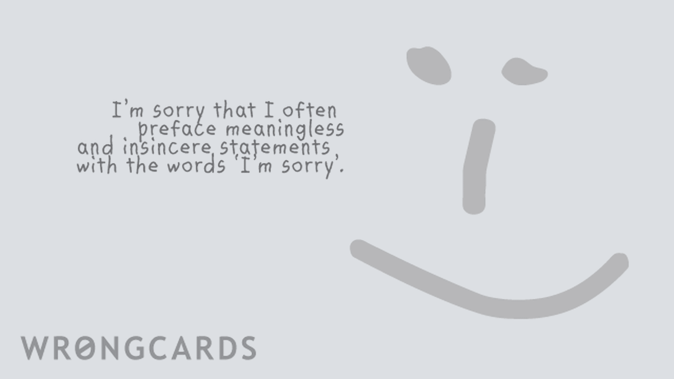 Apology Ecard with text: I am sorry I often preface meaningless and insincere apologies with the words 'I'm sorry'.

