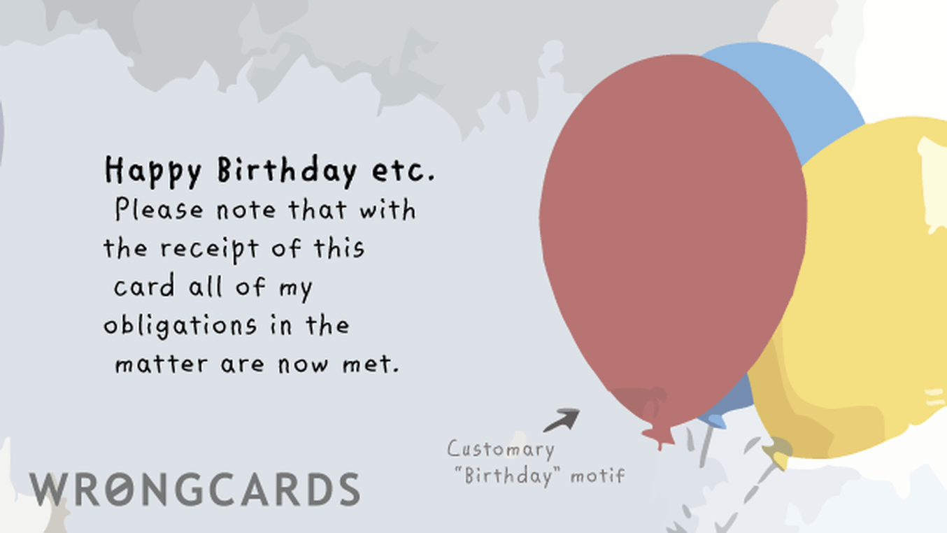 Birthday Ecard with text: Happy Birthday etc. Please note that with the receipt of this ecard all of my obligations in the matter are now met.
