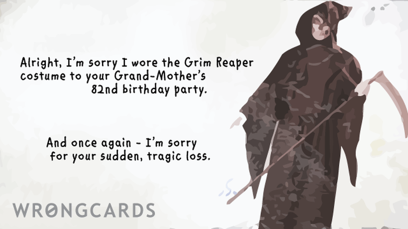 Apology Ecard with text: i'm sorry i wore the grim reaper costume to your grandmothers 82nd birthday. and once again, i am sorry for your sudden, tragic loss.
