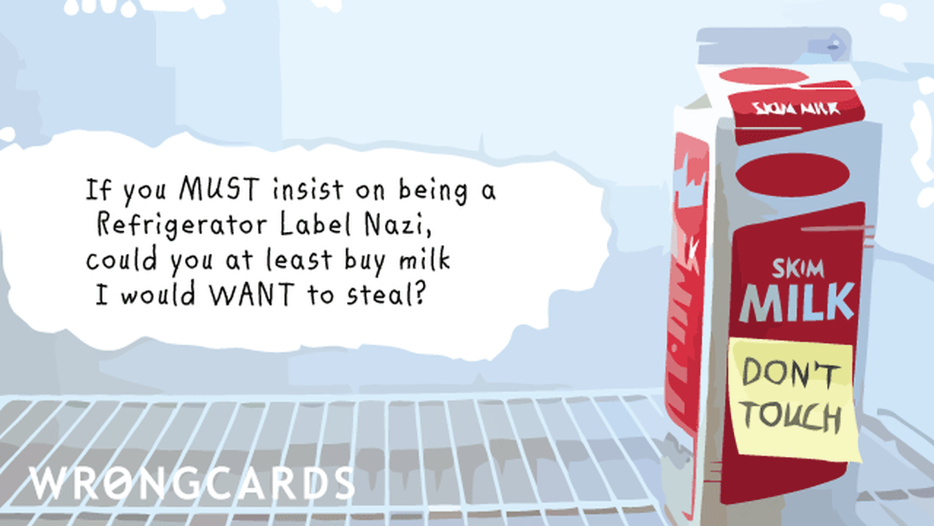 Reminders Ecard with text: If you MUST insist on being a Refrigerator Label Nazi, could you at least buy milk I would WANT to steal?
