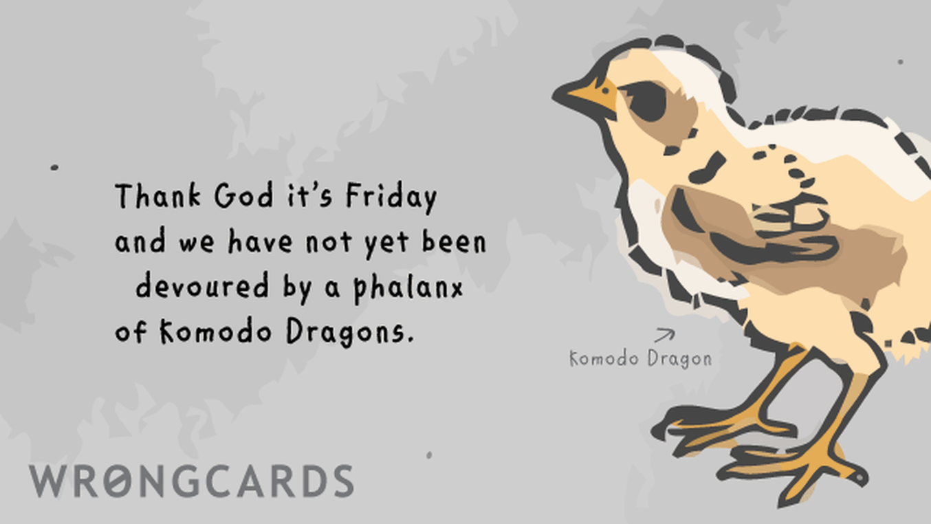 TGIF Ecard with text: Thank God it's Friday and we have not been devoured by a phalanx of Komodo Dragons.
