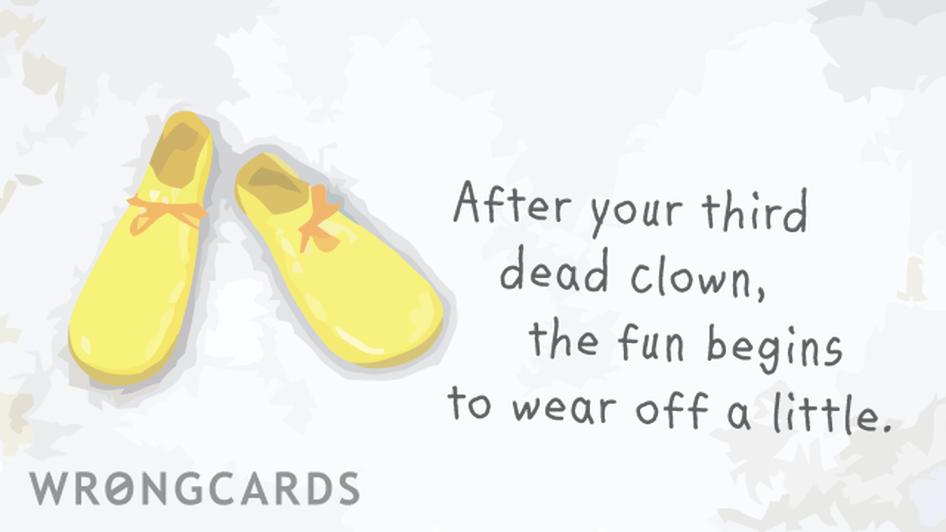 WTF Ecard with text: after your third dead clown the fun begins to wear off a little
