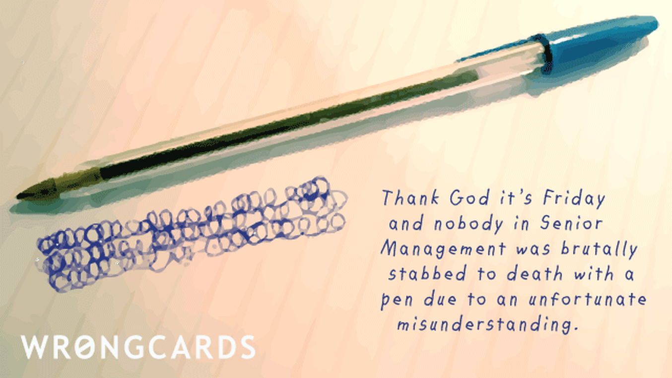 TGIF Ecard with text: Thank God it's Friday and nobody in Senior Management was brutally stabbed to death with a pen due to an unfortunate misunderstanding.
