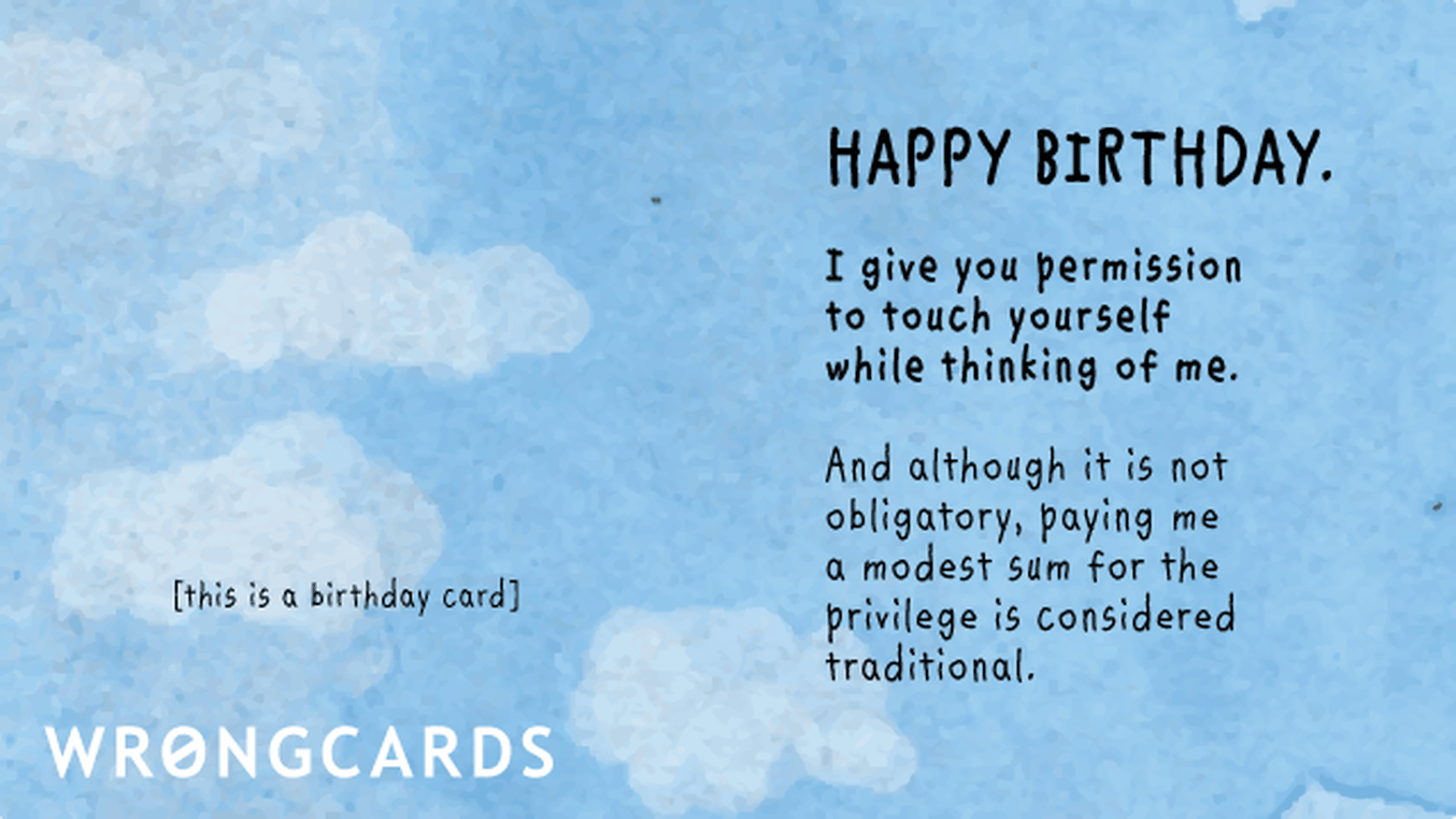 Birthday Ecard with text: Happy Birthday. I give you permission to touch yourself while thinking about me. Paying me a modest sum for the privilege is optional but is considered traditional.
