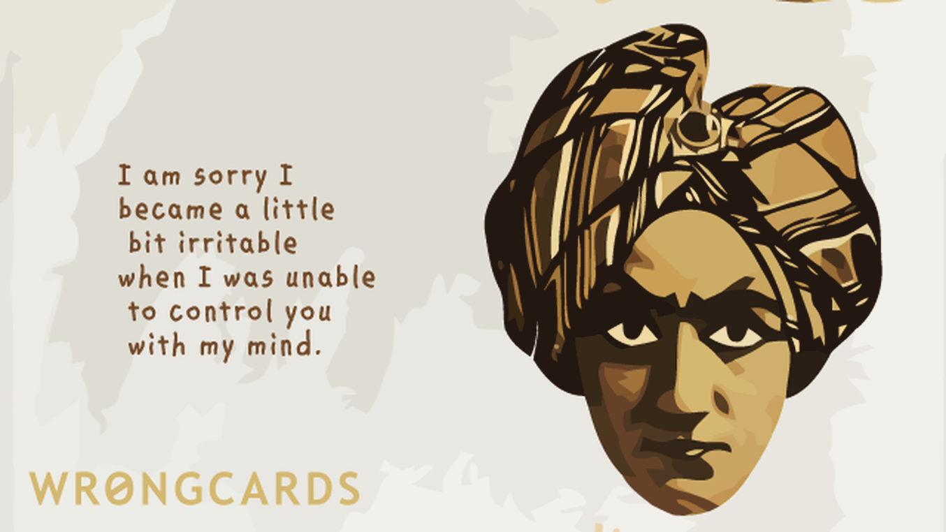 Apology Ecard with text: I'm sorry I became a little bit irritable when I was unable to control you with my mind.
