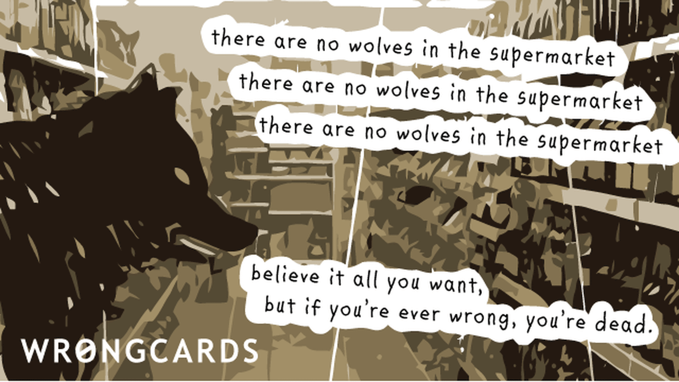 WTF Ecard with text: there are no wolves in the supermarket. believe it all you want but if you're ever wrong you're dead.
